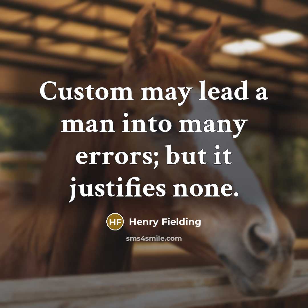 “Custom may lead a man into many errors; but it justifies none.” quote by Henry Fielding