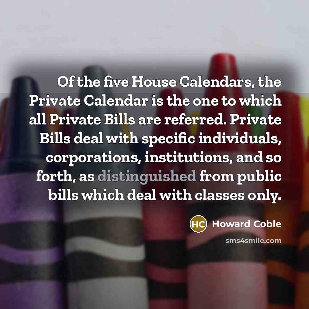 “Of the five House Calendars, the Private Calendar is the…” quote by Howard Coble