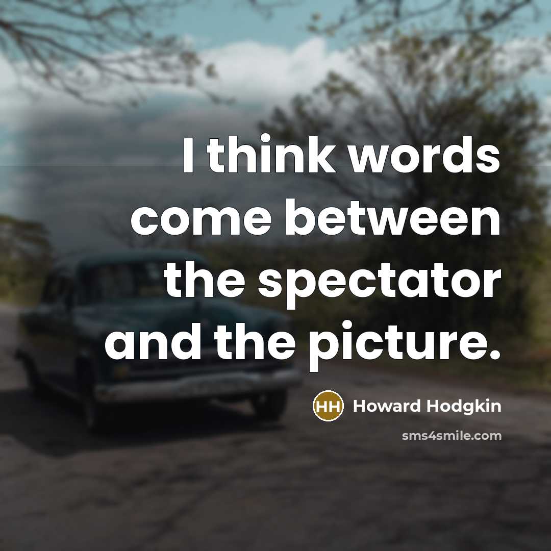 “I think words come between the spectator and the picture.…” quote by Howard Hodgkin