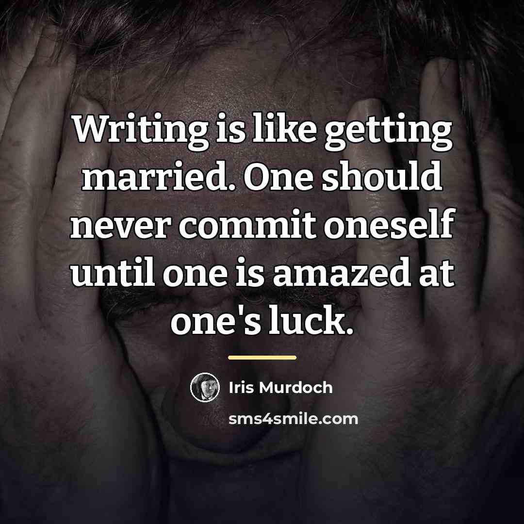 “Writing is like getting married. One should never commit oneself…” quote by Iris Murdoch