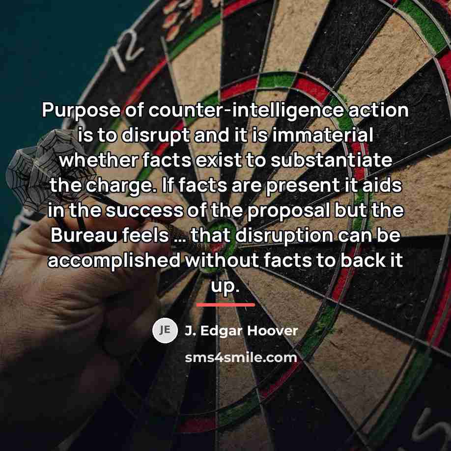 “Purpose of counter-intelligence action is to disrupt and it is…” quote by J. Edgar Hoover