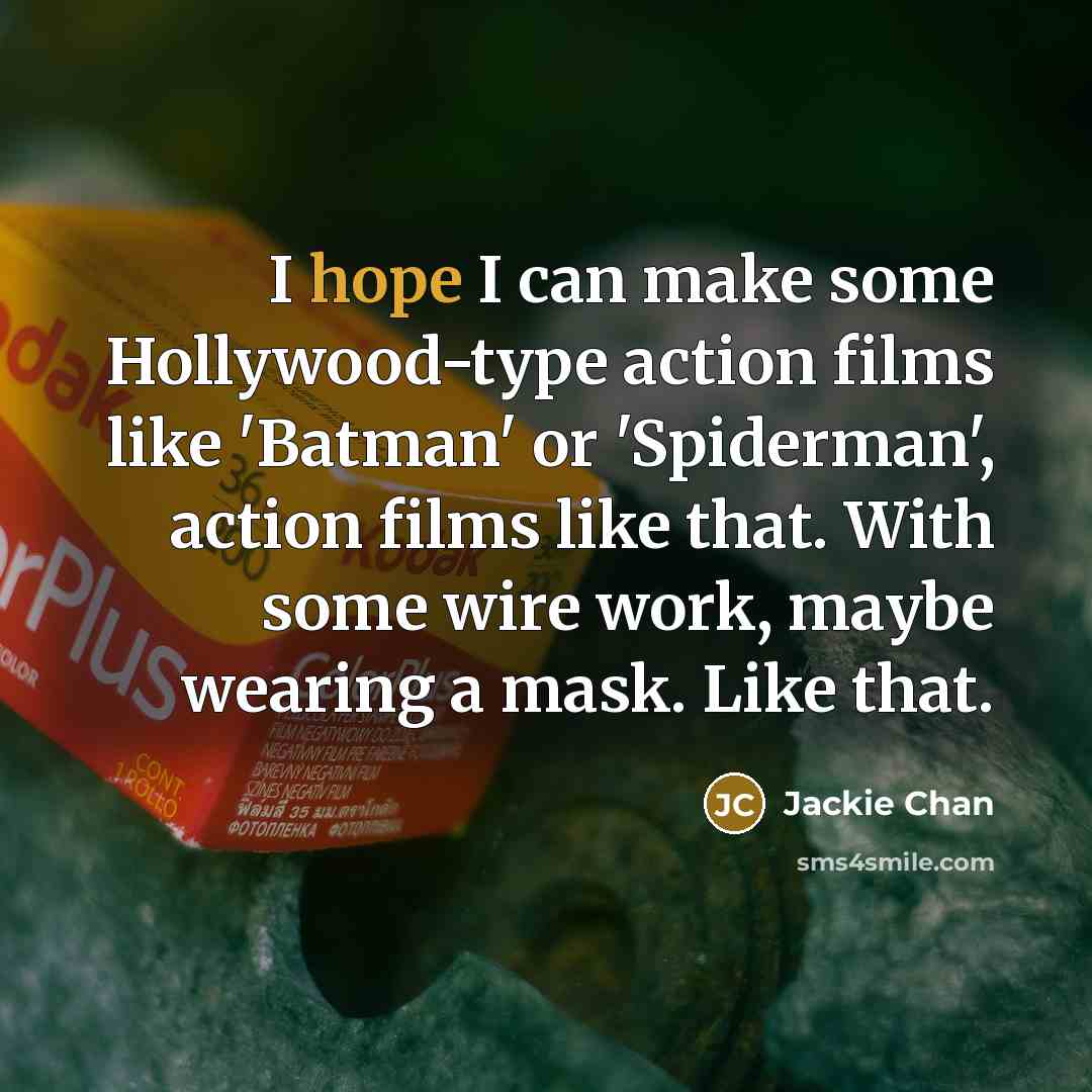 “I hope I can make some Hollywood-type action films like…” quote by Jackie Chan