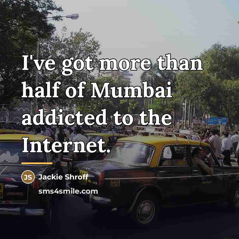 “I've got more than half of Mumbai addicted to the…” quote by Jackie Shroff