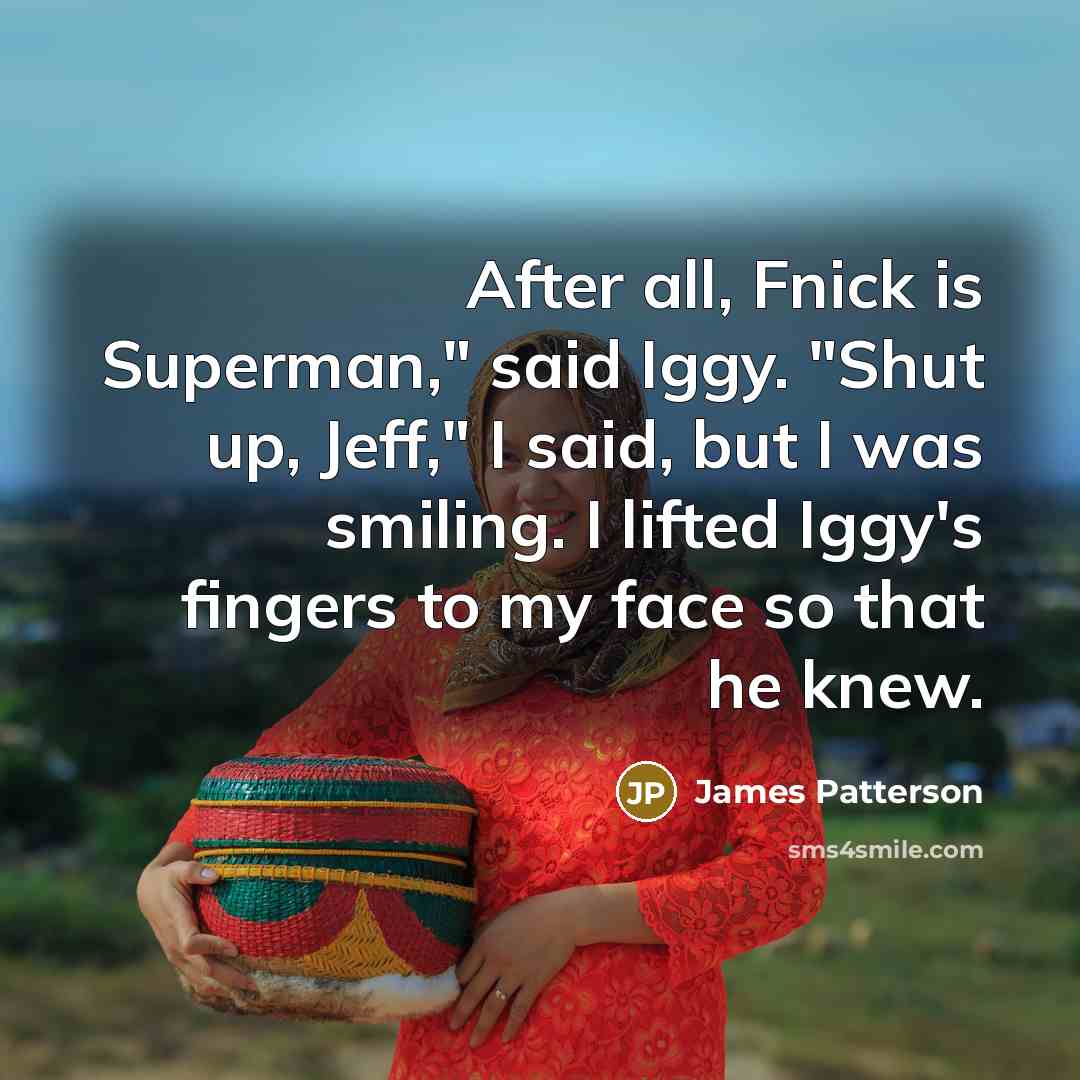 “After all, Fnick is Superman," said Iggy. "Shut up, Jeff,"…” quote by James Patterson