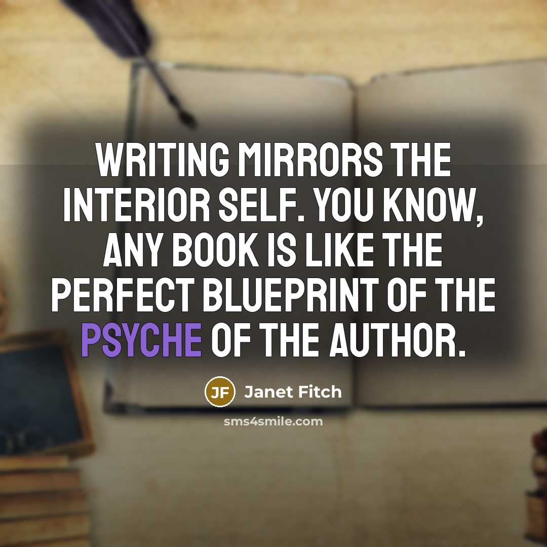 “Writing mirrors the interior self. You know, any book is…” quote by Janet Fitch