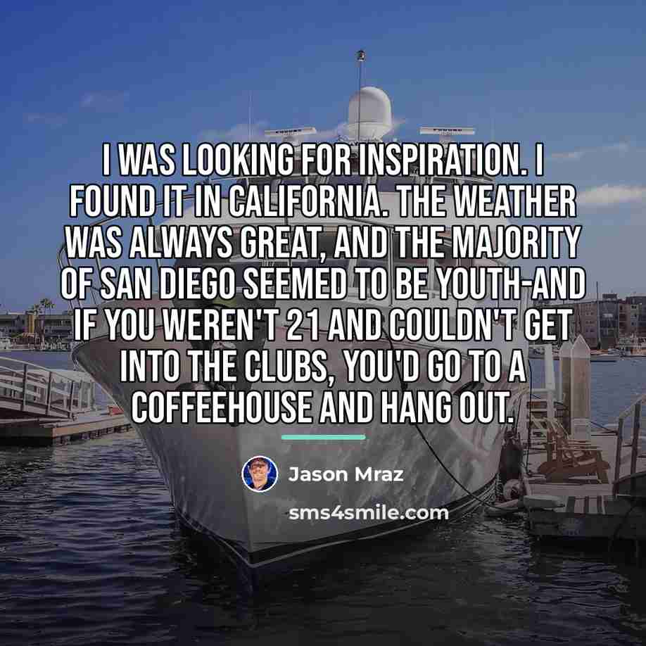 “I was looking for inspiration. I found it in California.…” quote by Jason Mraz