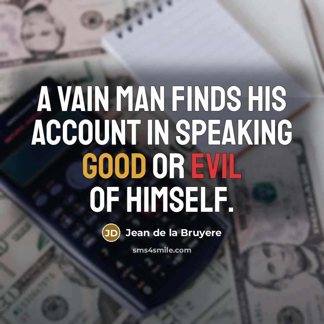 “A vain man finds his account in speaking good or…” quote by Jean de la Bruyere