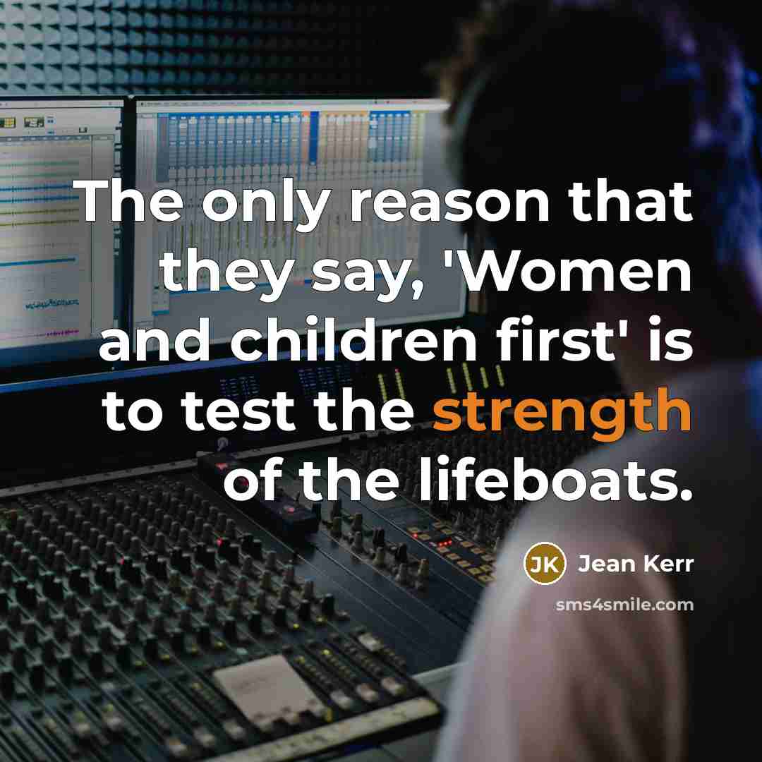 “The only reason that they say, 'Women and children first'…” quote by Jean Kerr