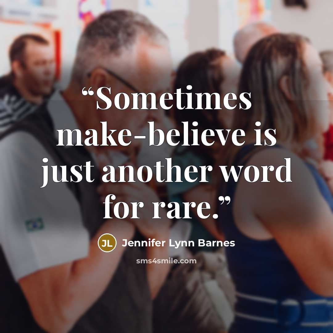 “Sometimes make-believe is just another word for rare.” quote by Jennifer Lynn Barnes
