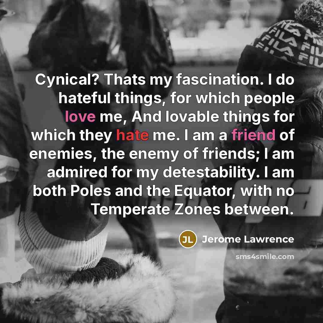 “Cynical? Thats my fascination. I do hateful things, for which…” quote by Jerome Lawrence