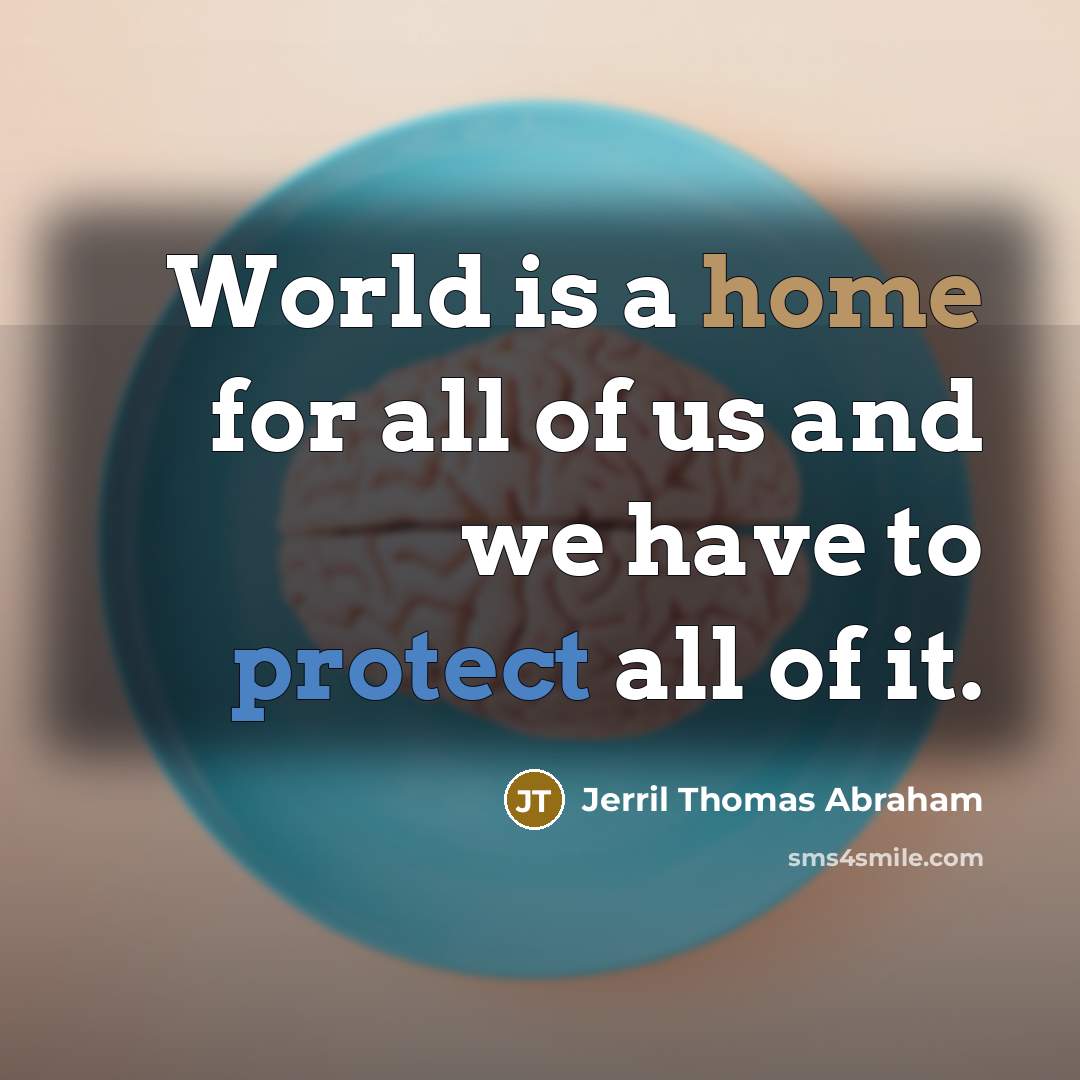 “World is a home for all of us and we have to protect all of it.” quote by Jerril Thomas Abraham