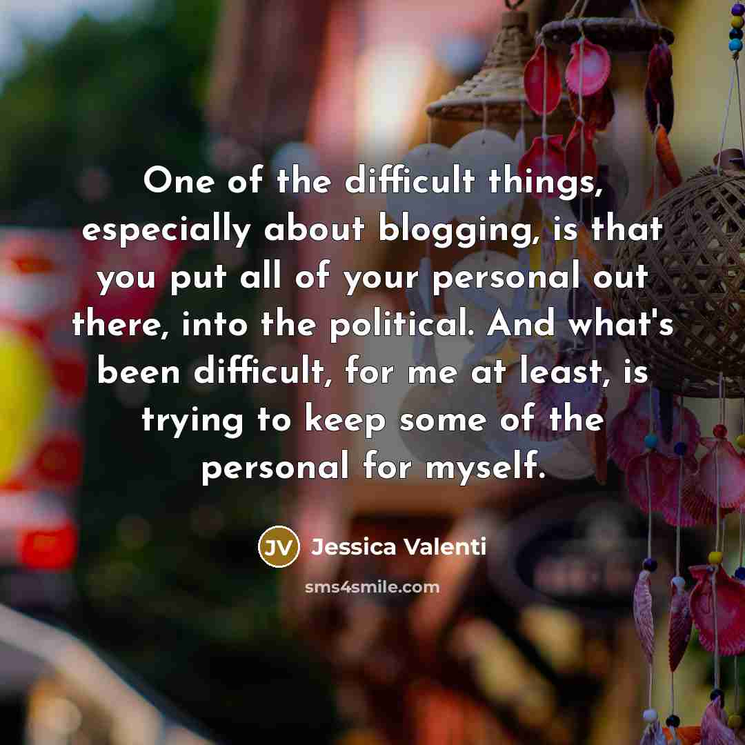 “One of the difficult things, especially about blogging, is that…” quote by Jessica Valenti