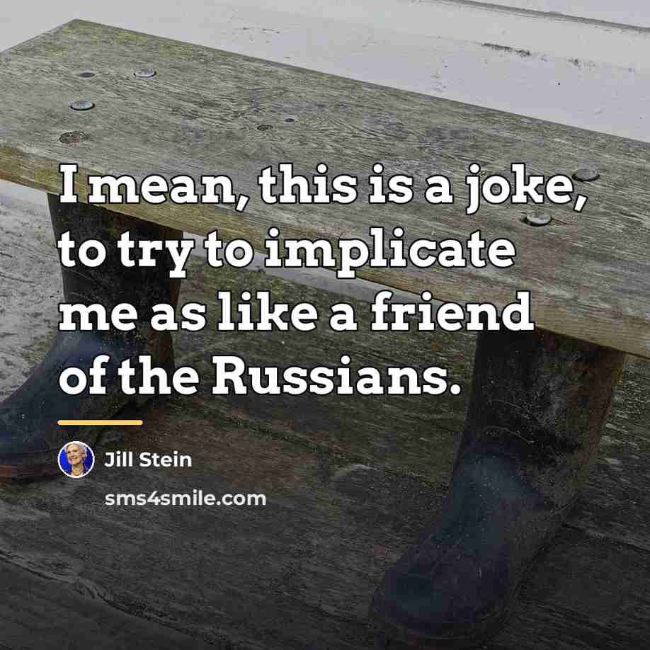 “I mean, this is a joke, to try to implicate…” quote by Jill Stein