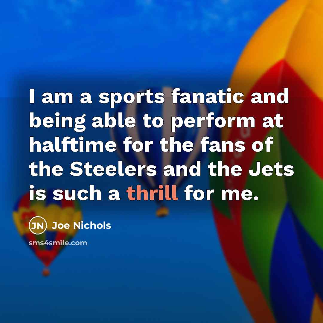 “I am a sports fanatic and being able to perform…” quote by Joe Nichols