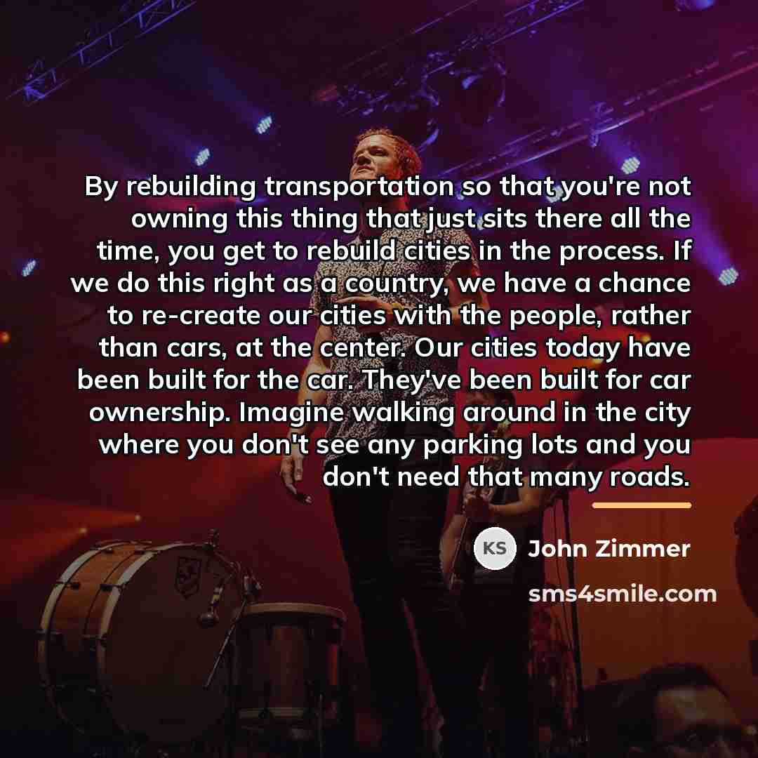 “By rebuilding transportation so that you're not owning this thing…” quote by John Zimmer