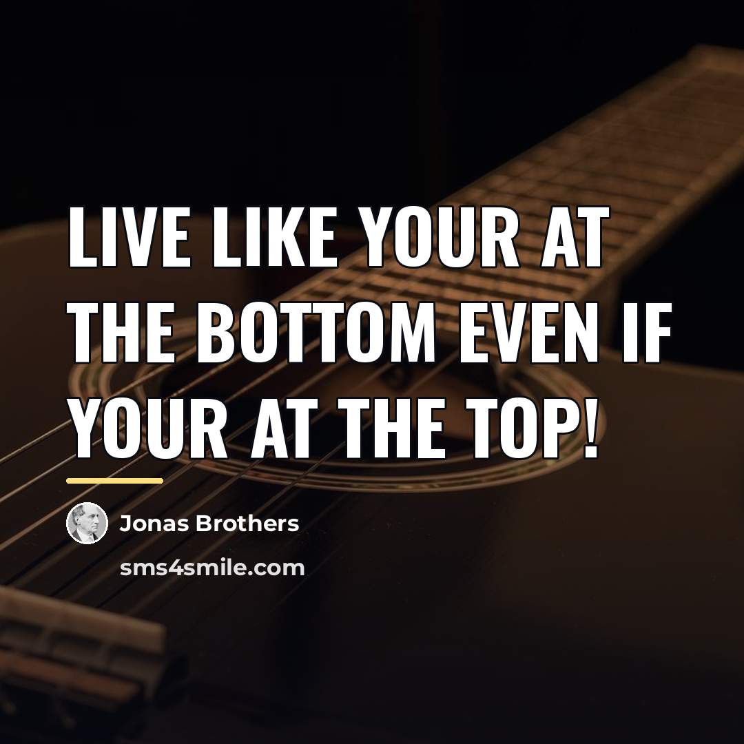 “Live like your at the bottom even if your at…” quote by Jonas Brothers