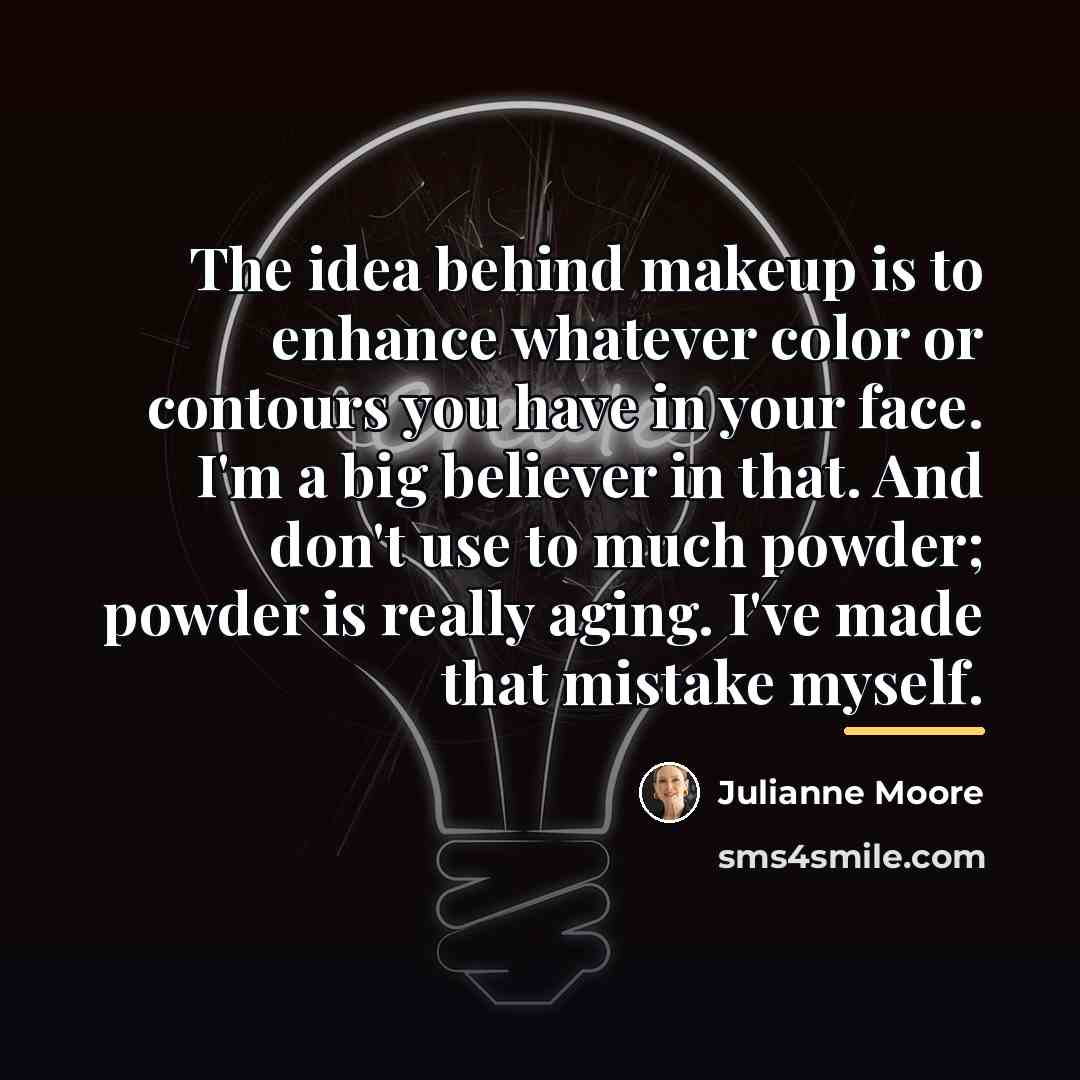 “The idea behind makeup is to enhance whatever color or…” quote by Julianne Moore