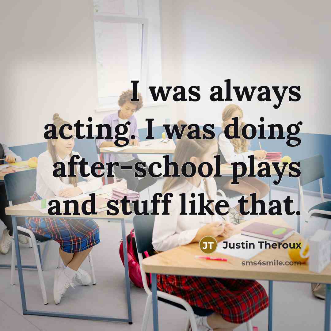 “I was always acting. I was doing after-school plays and…” quote by Justin Theroux