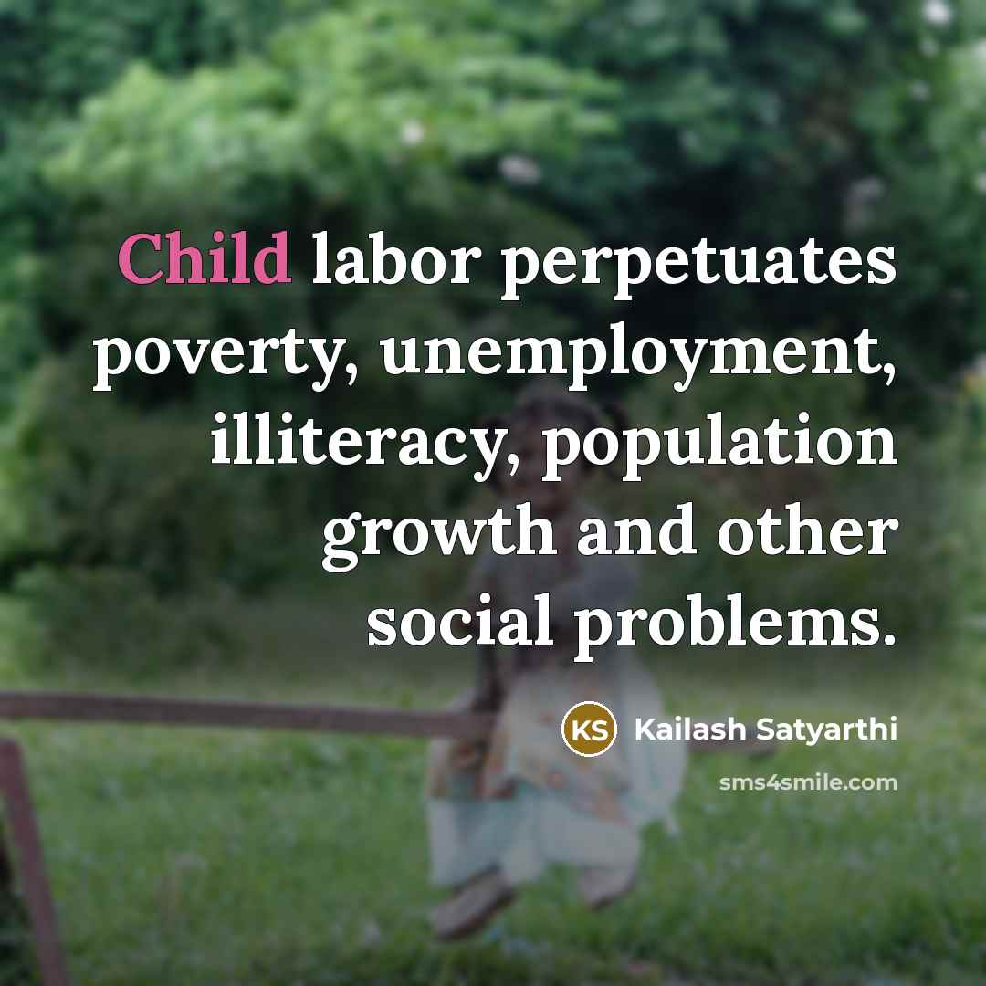 “Child labor perpetuates poverty, unemployment, illiteracy, population growth and other…” quote by Kailash Satyarthi