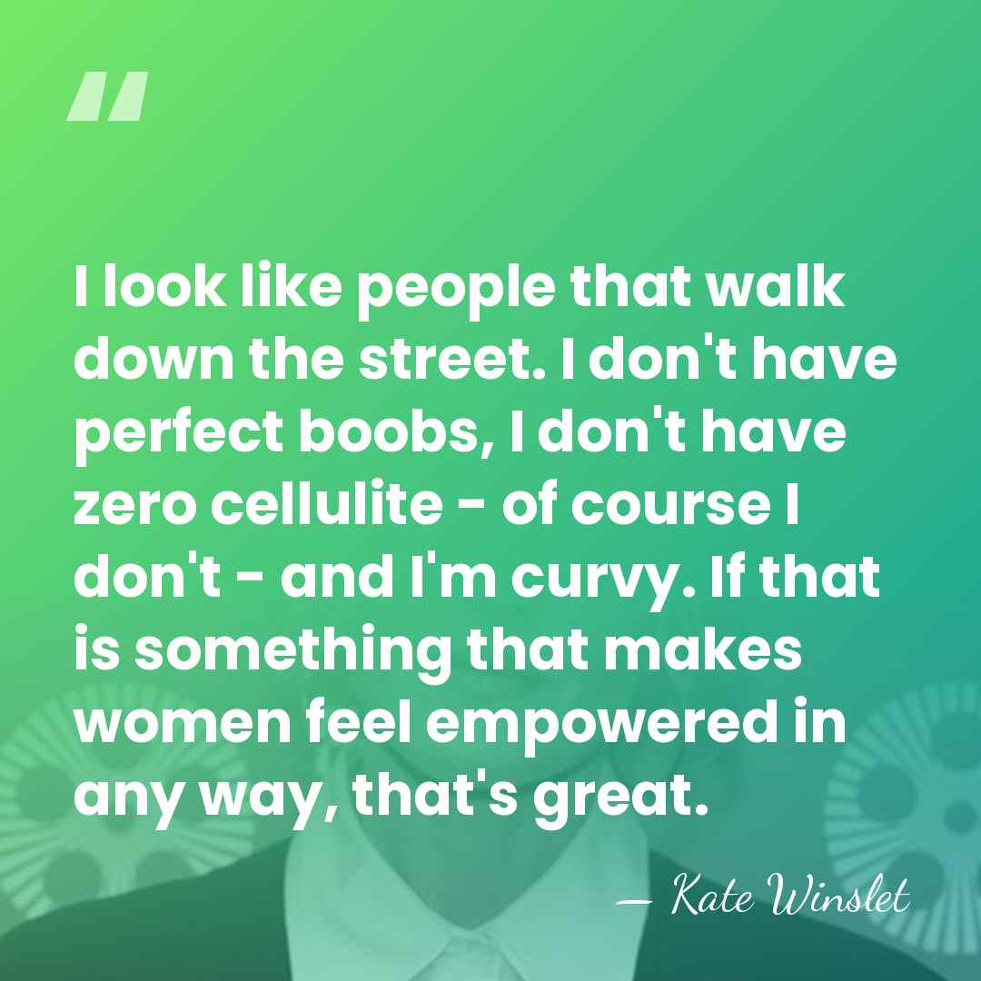 I look like people that walk down the street. I don't have&hellip; - Kate Winslet