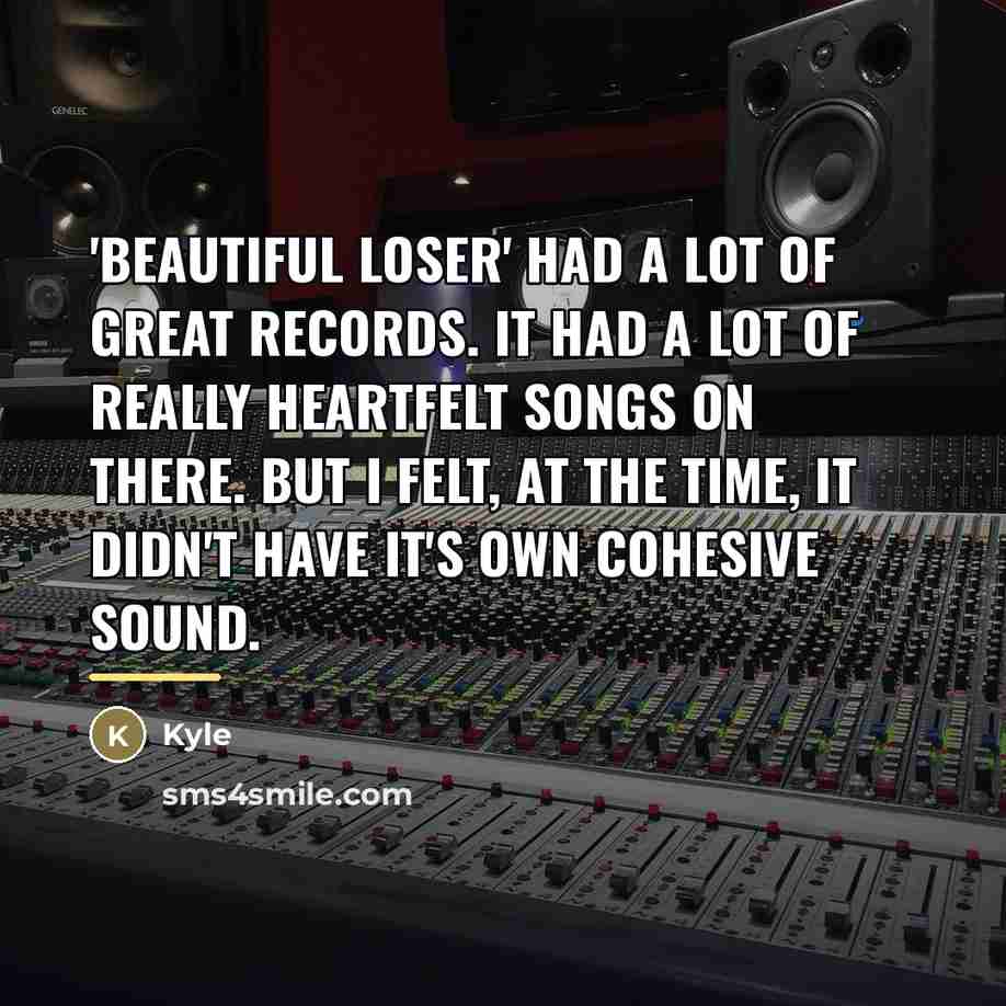 “'Beautiful Loser' had a lot of great records. It had…” quote by Kyle
