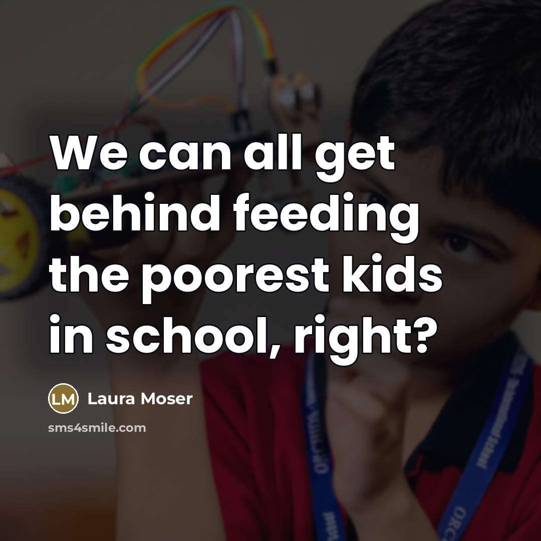 “We can all get behind feeding the poorest kids in…” quote by Laura Moser