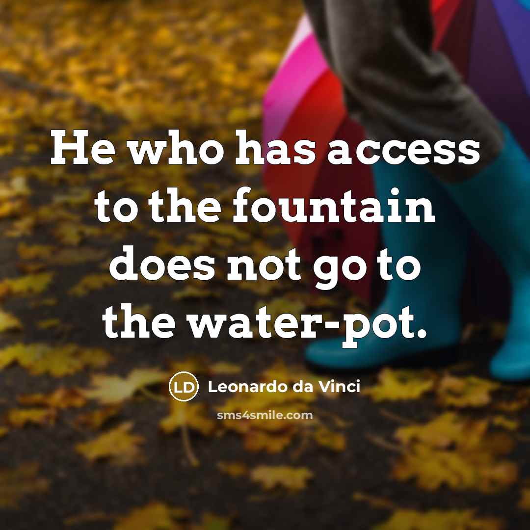 “He who has access to the fountain does not go…” quote by Leonardo da Vinci