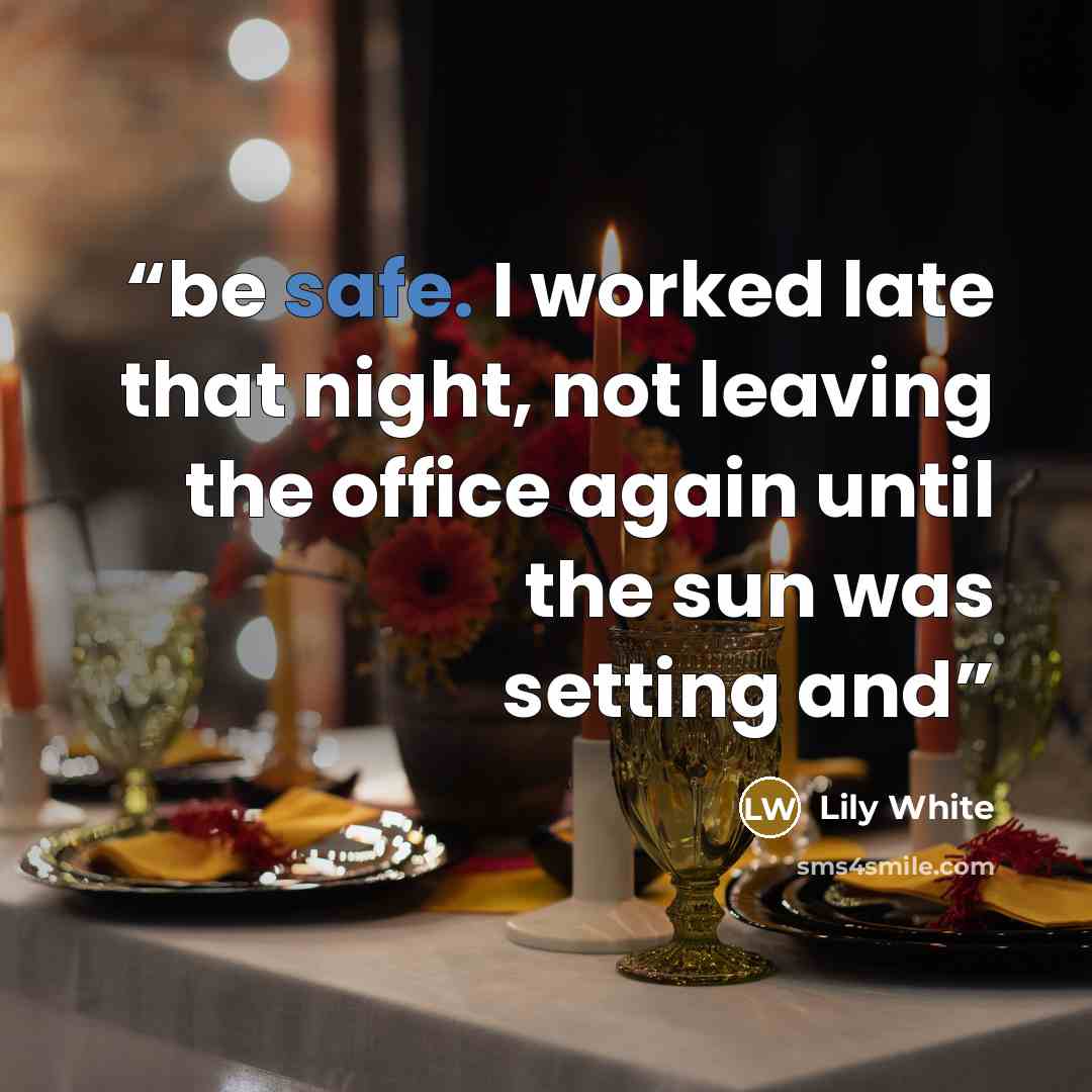 “be safe. I worked late that night, not leaving the office again until the sun was setting and” quote by Lily White