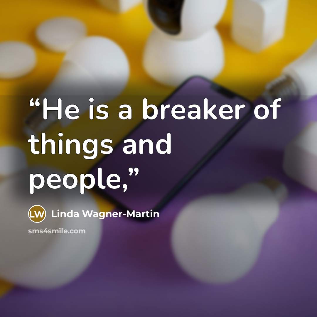 “He is a breaker of things and people,” quote by Linda Wagner-Martin