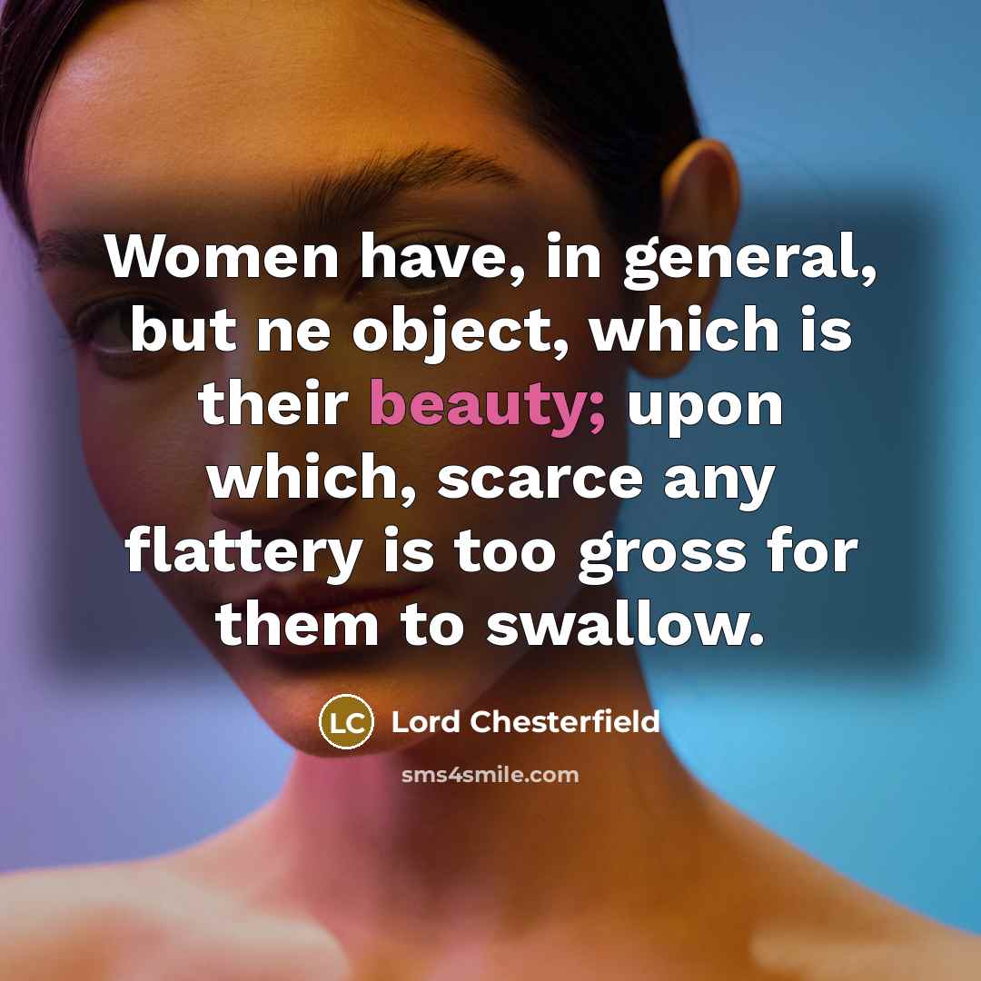 “Women have, in general, but ne object, which is their…” quote by Lord Chesterfield