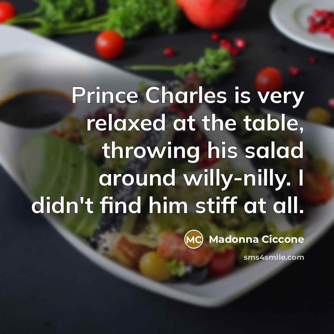 “Prince Charles is very relaxed at the table, throwing his…” quote by Madonna Ciccone