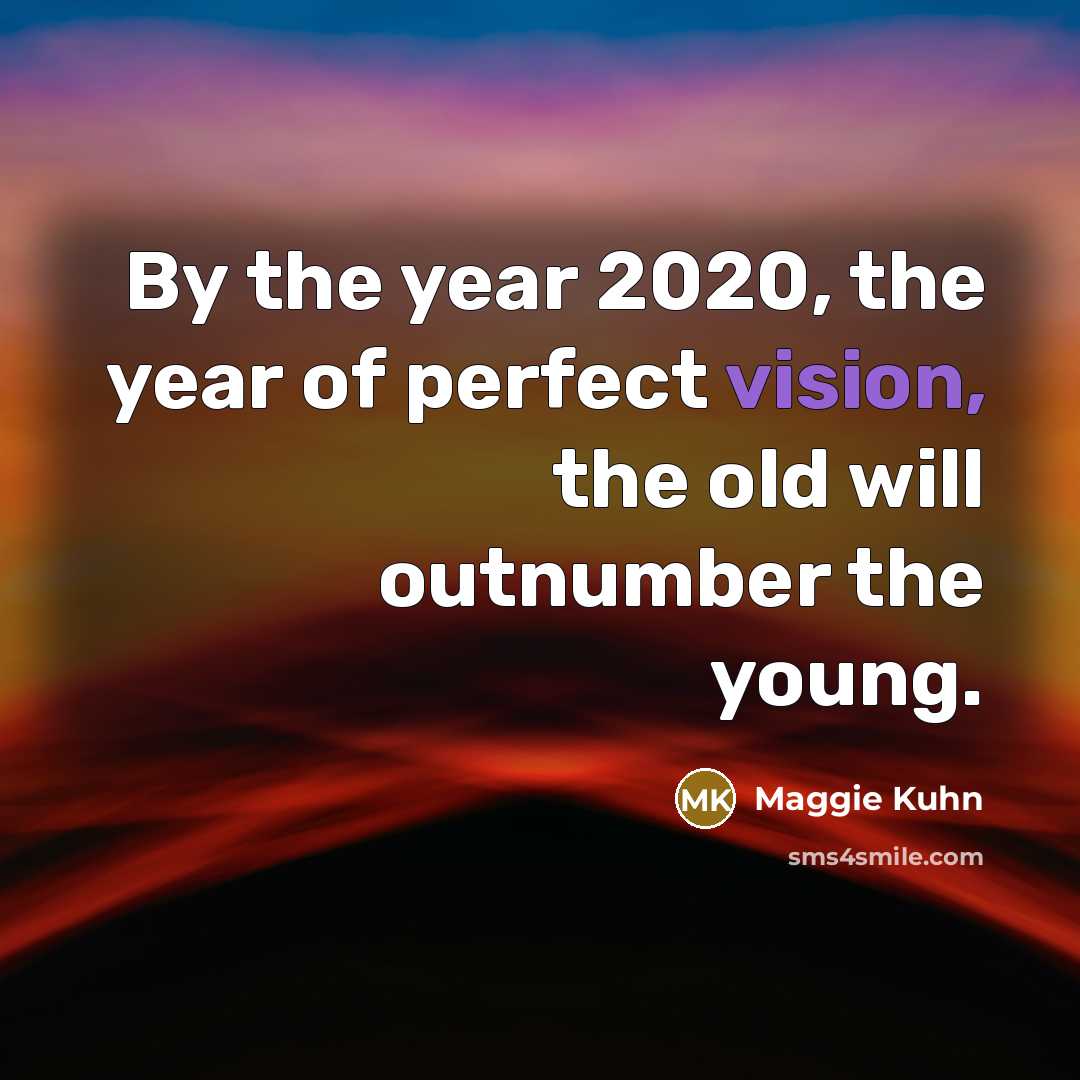 “By the year 2020, the year of perfect vision, the…” quote by Maggie Kuhn