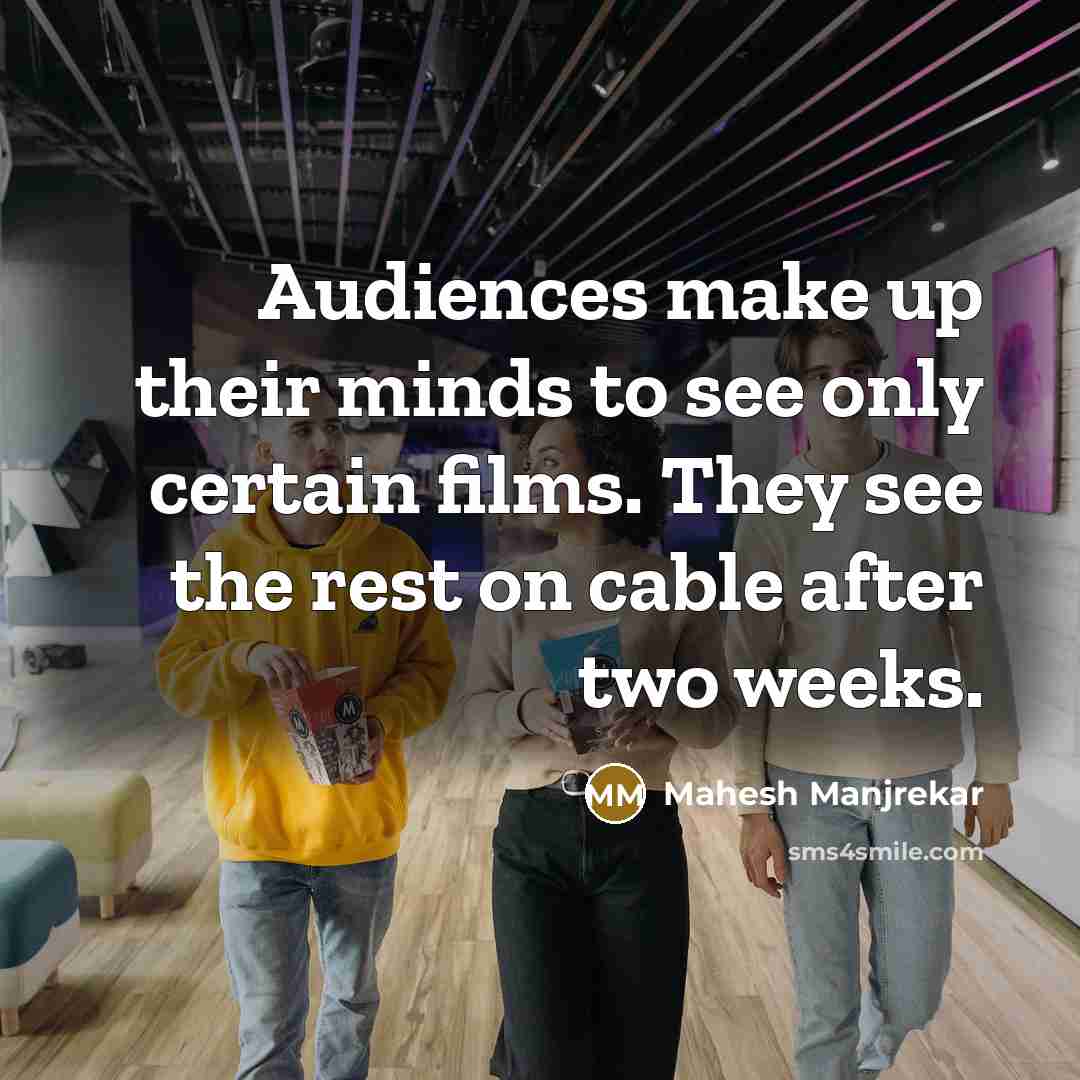 “Audiences make up their minds to see only certain films.…” quote by Mahesh Manjrekar