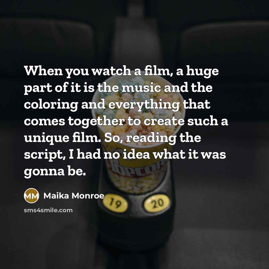 “When you watch a film, a huge part of it…” quote by Maika Monroe