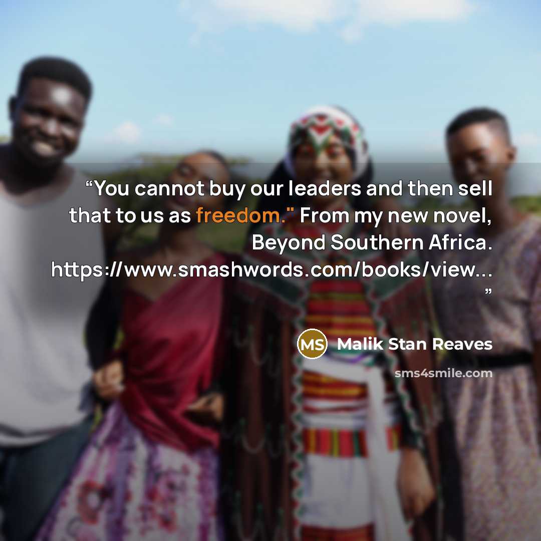 “You cannot buy our leaders and then sell that to us as freedom." From my new novel, Beyond Southern Africa. https://www.smashwords.com/books/view...” quote by Malik Stan Reaves