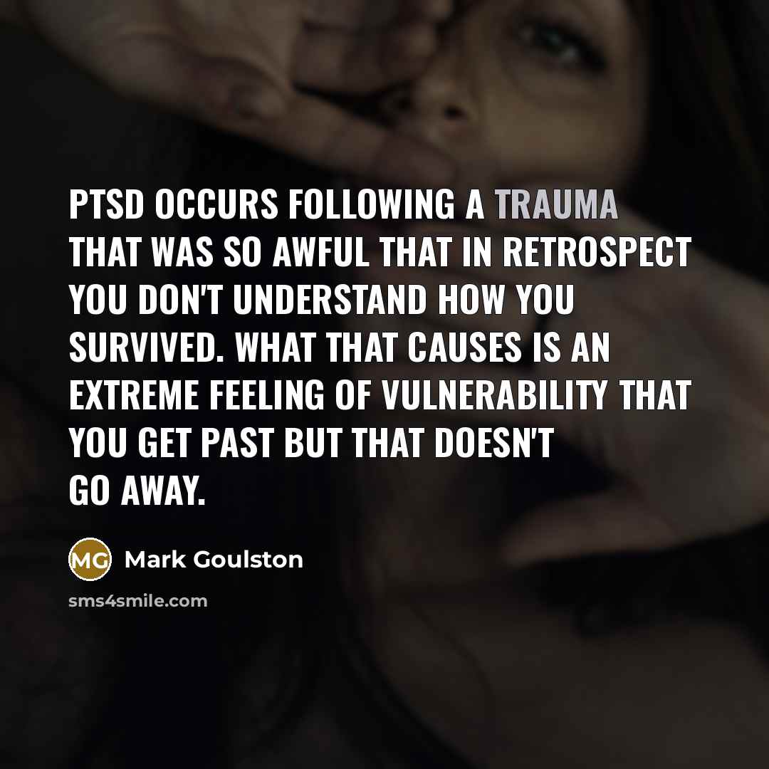 “PTSD occurs following a trauma that was so awful that…” quote by Mark Goulston