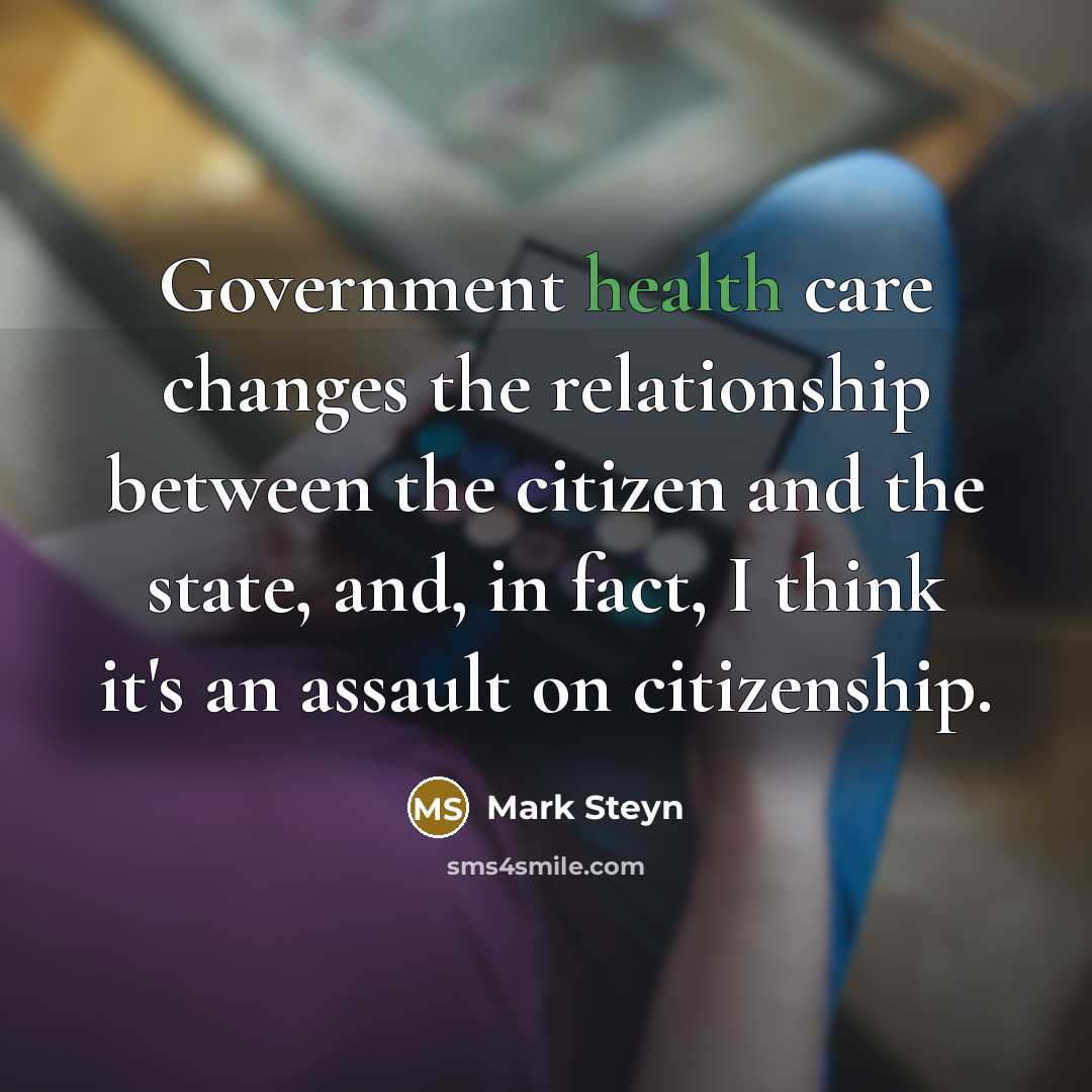 “Government health care changes the relationship between the citizen and…” quote by Mark Steyn