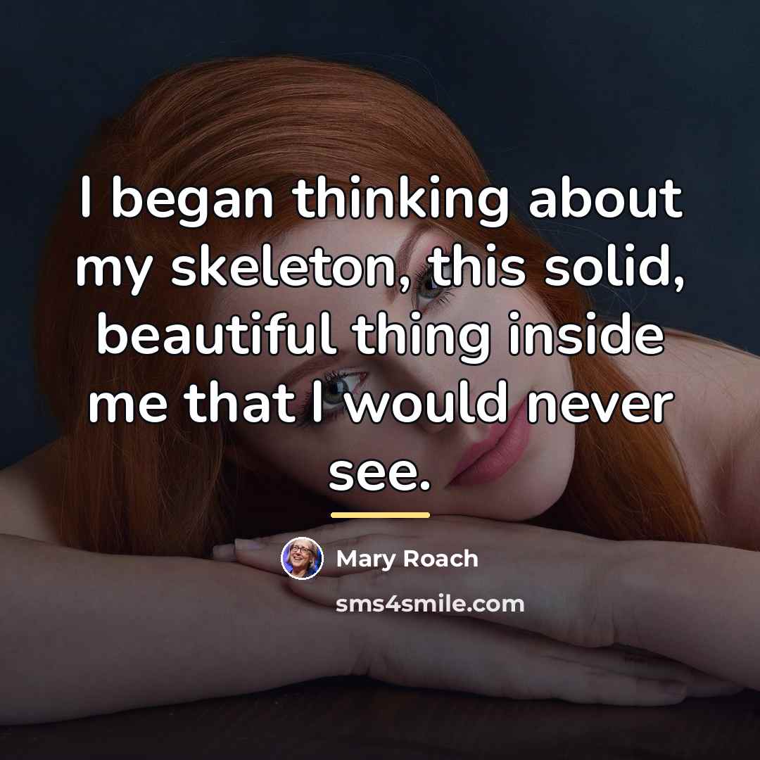 “I began thinking about my skeleton, this solid, beautiful thing…” quote by Mary Roach
