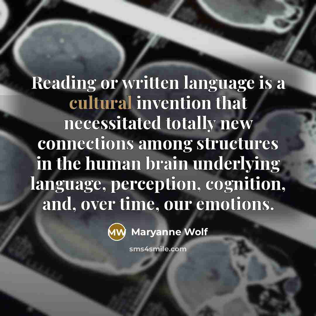 “Reading or written language is a cultural invention that necessitated…” quote by Maryanne Wolf