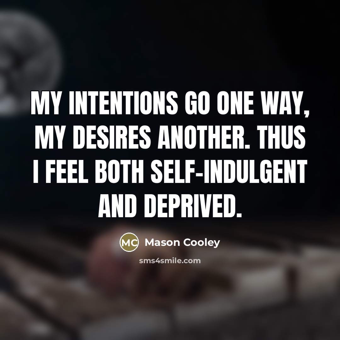 “My intentions go one way, my desires another. Thus I…” quote by Mason Cooley