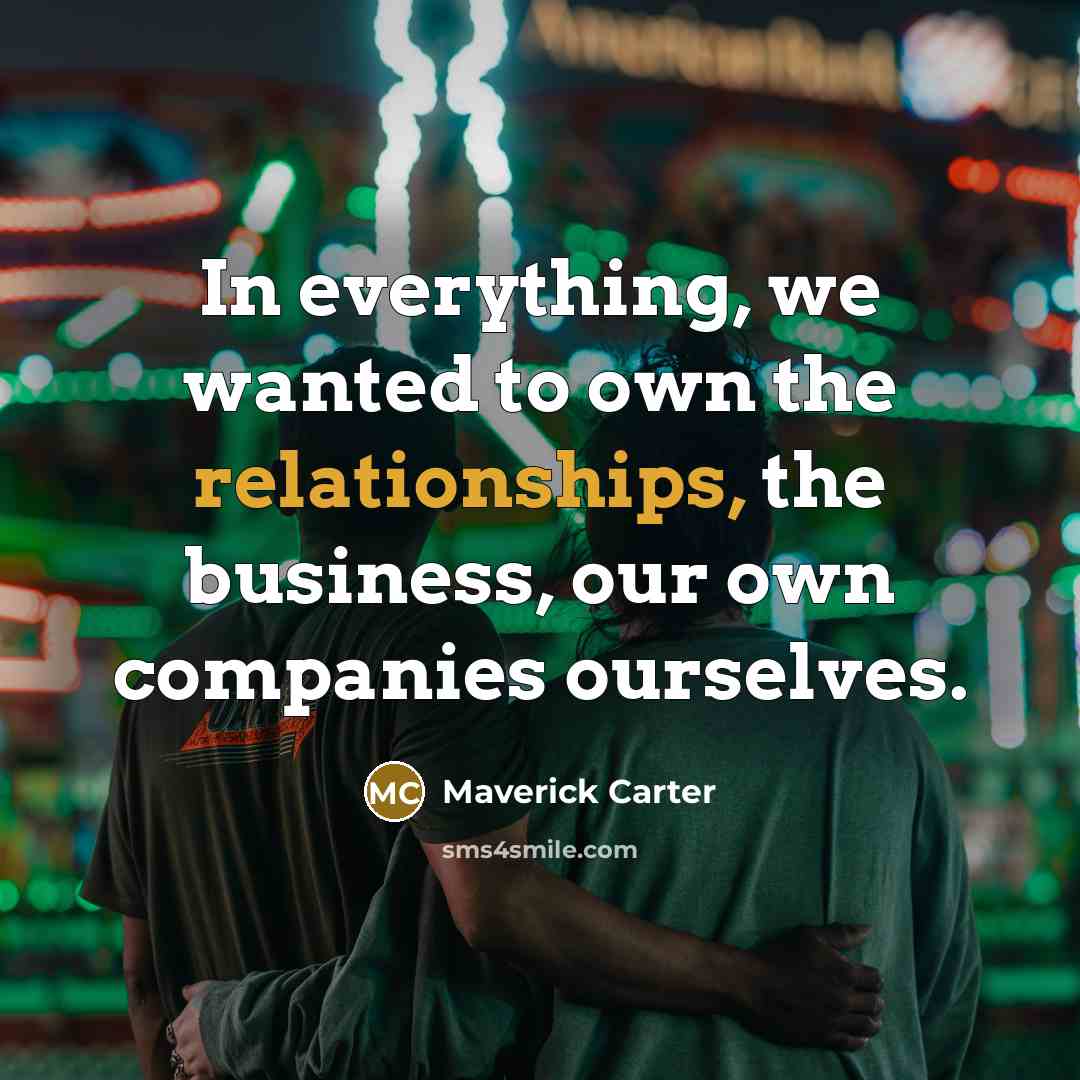 “In everything, we wanted to own the relationships, the business,…” quote by Maverick Carter
