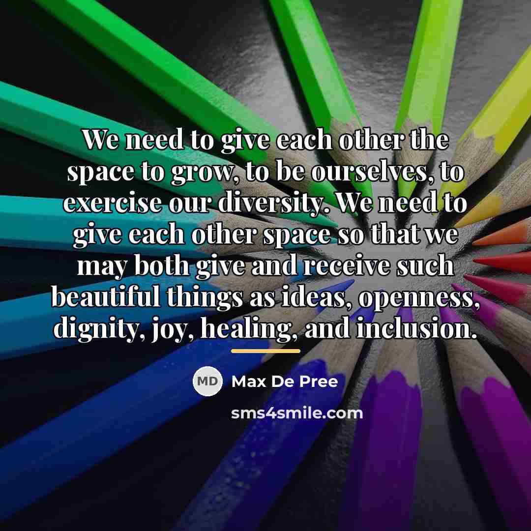 “We need to give each other the space to grow,…” quote by Max De Pree