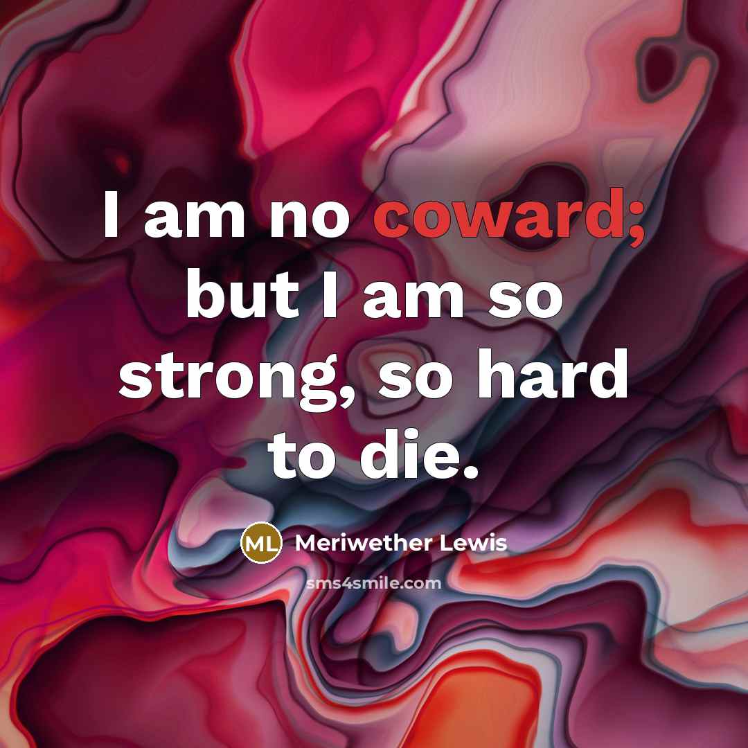 “I am no coward; but I am so strong, so…” quote by Meriwether Lewis