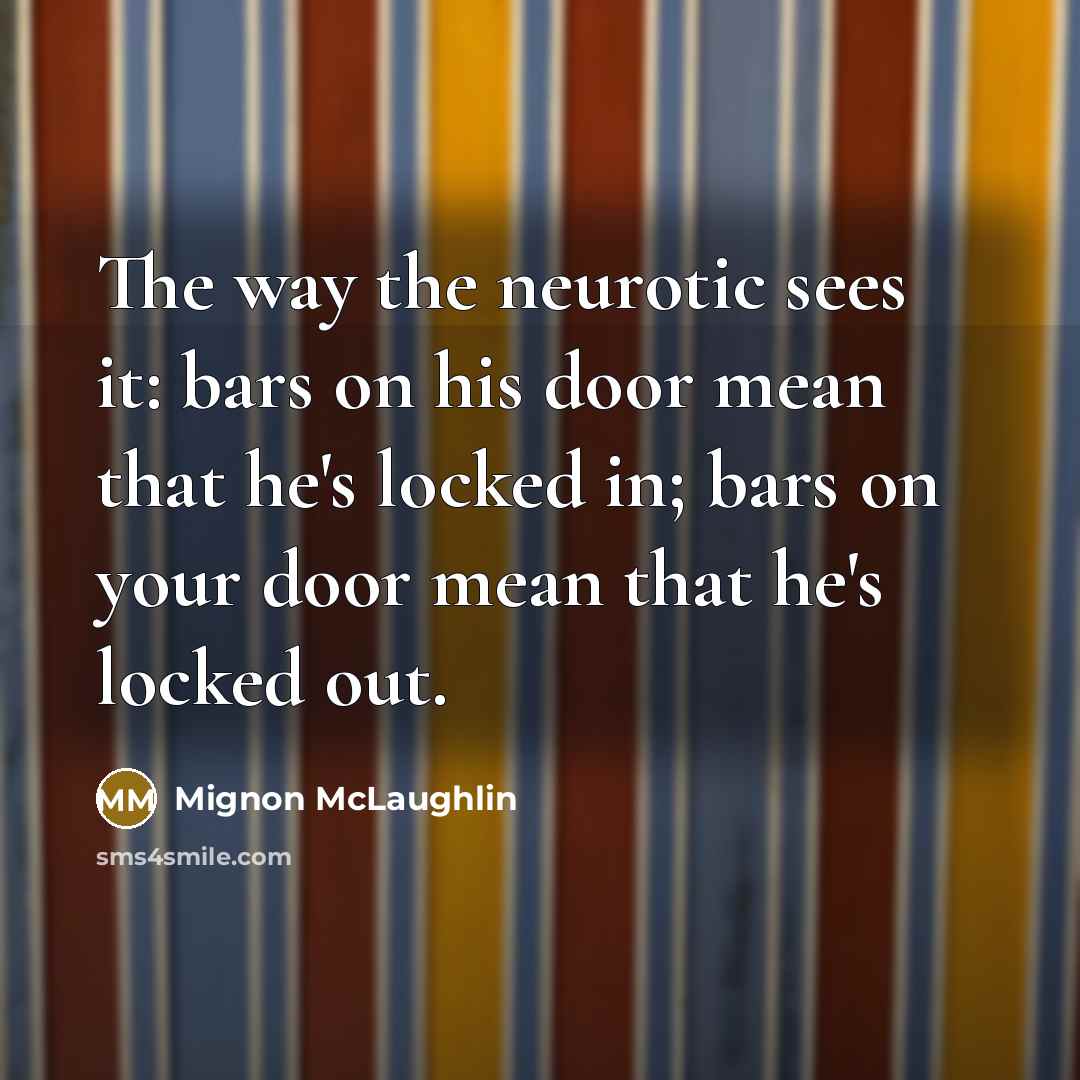 “The way the neurotic sees it: bars on his door…” quote by Mignon McLaughlin