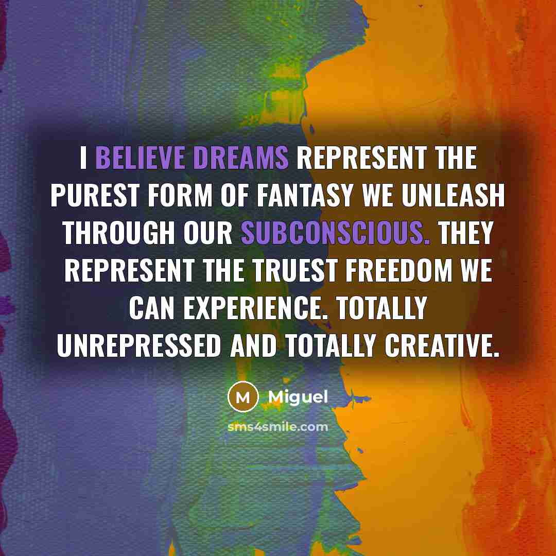 “I believe dreams represent the purest form of fantasy we…” quote by Miguel