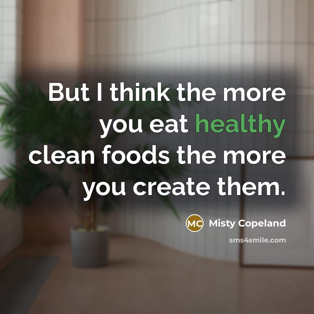 “But I think the more you eat healthy clean foods…” quote by Misty Copeland
