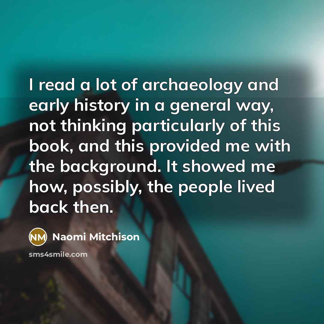 “I read a lot of archaeology and early history in…” quote by Naomi Mitchison