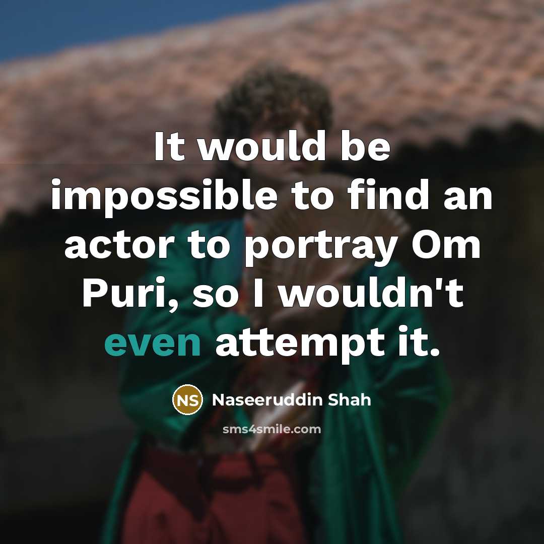 “It would be impossible to find an actor to portray…” quote by Naseeruddin Shah
