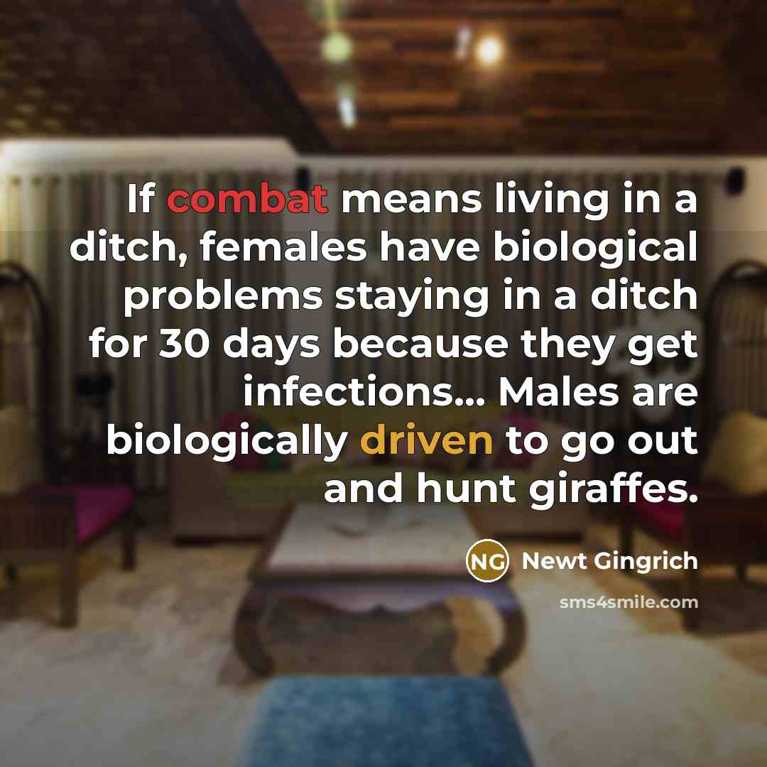 “If combat means living in a ditch, females have biological…” quote by Newt Gingrich