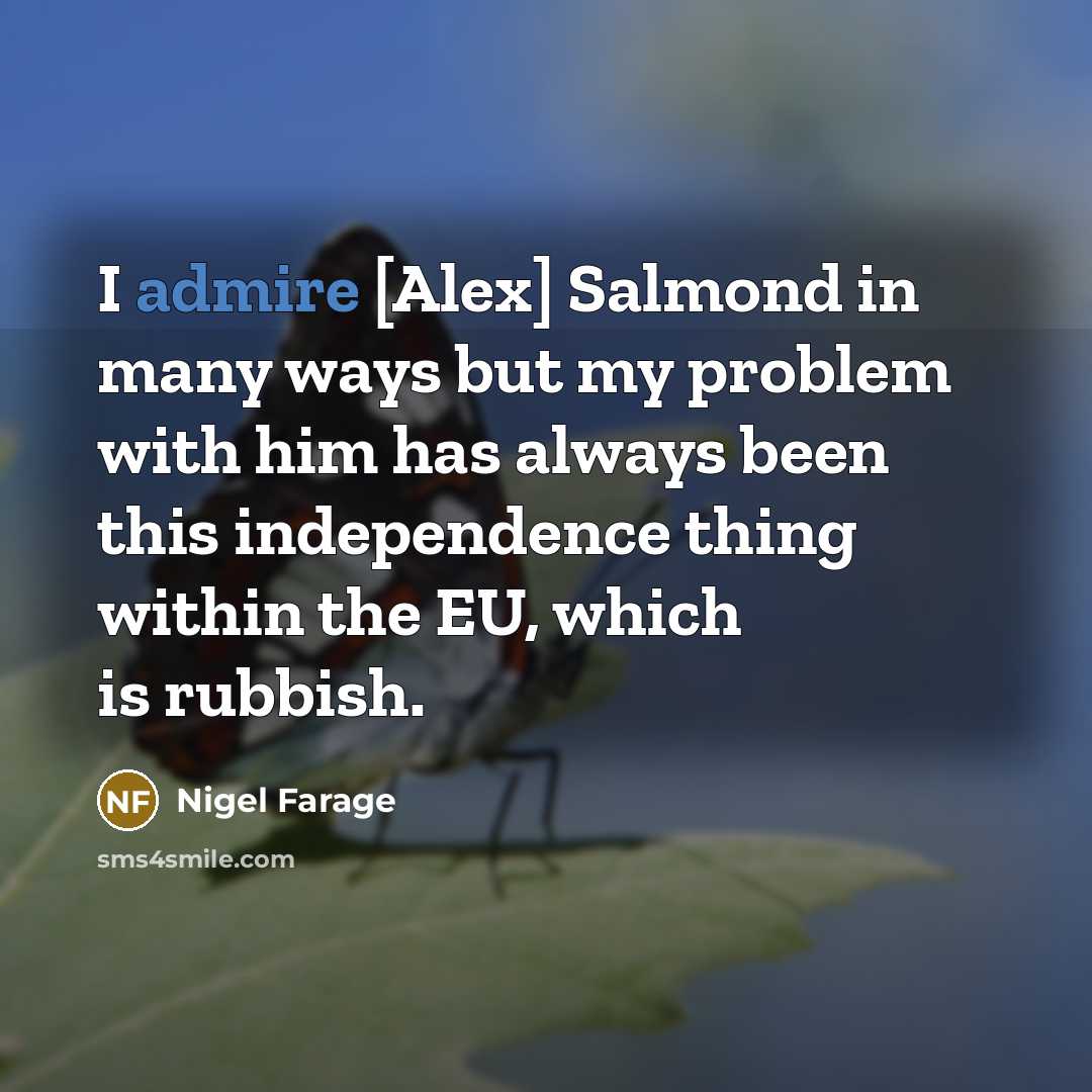 “I admire [Alex] Salmond in many ways but my problem…” quote by Nigel Farage